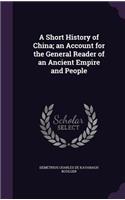 A Short History of China; An Account for the General Reader of an Ancient Empire and People