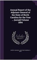 Annual Report of the Adjutant-General of the State of North Carolina for the Year ... [Serial] Volume 1894