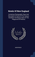 Hotels Of New England: Containing Photographic Views And Description Of Some Of The Famous Hostelries And Beauty Spots Of The Playground Of America