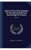 Report Of The State Geologist On The Mineral Industries And Geology Of Vermont; Volume 12