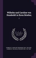 Wilhelm und Caroline von Humboldt in Ihren Briefen;