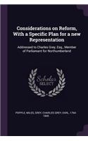 Considerations on Reform, With a Specific Plan for a new Representation