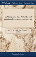 An Abridgement of the Publick Laws of Virginia, in Force and Use, June 10. 1720.