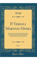 P. Vergili Maronis Opera, Vol. 2: Ad Optimorum Librorum Fidem Edidit Perpetua Et Aliorum Et Sua Adnotatione Illustravit Dissertationem de Vergili Vita Et Carminibus Atque Indicem Rer