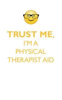 Trust Me, I'm a Physical Therapist Aid Affirmations Workbook Positive Affirmations Workbook. Includes: Mentoring Questions, Guidance, Supporting You.