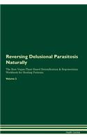 Reversing Delusional Parasitosis Naturally The Raw Vegan Plant-Based Detoxification & Regeneration Workbook for Healing Patients. Volume 2