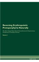 Reversing Erythropoietic Protoporphyria Naturally The Raw Vegan Plant-Based Detoxification & Regeneration Workbook for Healing Patients. Volume 2