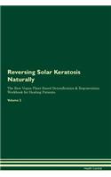 Reversing Solar Keratosis Naturally the Raw Vegan Plant-Based Detoxification & Regeneration Workbook for Healing Patients. Volume 2