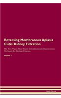 Reversing Membranous Aplasia Cutis: Kidney Filtration The Raw Vegan Plant-Based Detoxification & Regeneration Workbook for Healing Patients. Volume 5