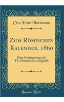 Zum RÃ¶mischen Kalender, 1860: Eine Entgegnung Auf Th. Mommsen's Angriffe (Classic Reprint)