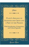 Plato's Apology of Socrates and Crito and a Part of the Phaedo: With Introduction, Commentary, and Critical Appendix (Classic Reprint)
