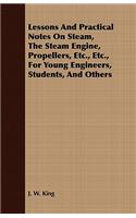 Lessons and Practical Notes on Steam, the Steam Engine, Propellers, Etc., Etc., for Young Engineers, Students, and Others
