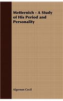 Metternich - A Study of His Period and Personality