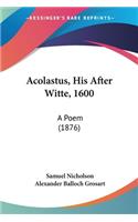 Acolastus, His After Witte, 1600