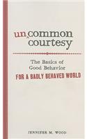 Uncommon Courtesy: The Basics of Good Behavior for a Badly Behaved World