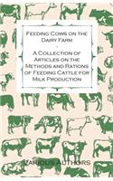 Feeding Cows on the Dairy Farm - A Collection of Articles on the Methods and Rations of Feeding Cattle for Milk Production