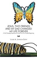 Jesus, Two Friends and My Dad Changed My Life Forever: A Life Changing Experience Evolved Out of a Humble Beginning(English)