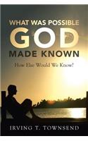 What Was Possible God Made Known