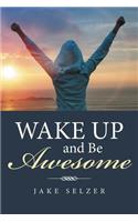 Wake Up and Be Awesome