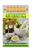 Herbal Antibiotics: Discover 8 of the Best Herbal Antibiotics to Heal Infections and Protect Your Self Naturally