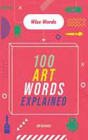 Wise Words: 100 Art Words Explained