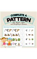 Complete a Pattern - Size, Shapes, Colors and Everything in Between - Math Book Kindergarten Children's Early Learning Books