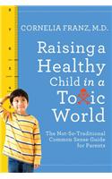 RAISING A HEALTHY CHILD IN A TOXIC WORLD