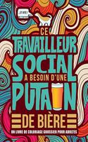Ce travailleur social a besoin d'une putain de bière: Un livre de coloriage grossier pour adultes: Un livre anti-stress vulgaire pour assistants de services sociaux, assistants sociaux, travailleurs soc