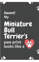 Damn!! my Miniature Bull Terrier's paw print looks like a: For Miniature Bull Terrier Dog fans