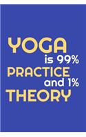 yoga is 99% practice and 1% theory; notebook 120 pages 6 9 inches journal: yoga for life