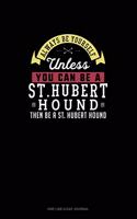 Always Be Yourself Unless You Can Be A St. Hubert Hound Then Be A St. Hubert Hound: One Line A Day Journal(275 One Line a Day Journal)