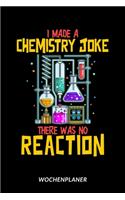 I Made A Chemistry Joke There Was No Reaction - Wochenplaner