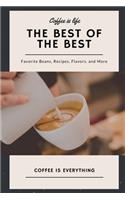 Coffee is Life, The Best of the Best, Favorite Beans, Recipes, Flavors, and More