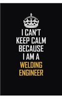 I Can't Keep Calm Because I Am A Welding Engineer