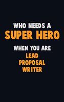 Who Need A SUPER HERO, When You Are Lead Proposal Writer: 6X9 Career Pride 120 pages Writing Notebooks