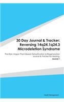 30 Day Journal & Tracker: Reversing 14q24.1q24.3 Microdeletion Syndrome: The Raw Vegan Plant-Based Detoxification & Regeneration Journal & Tracker for Healing. Journal 1