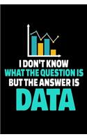 I Don't Know What The Question Is But The Answer Is Data