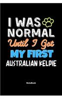 I Was Normal Until I Got My First Australian Kelpie Notebook - Australian Kelpie Dog Lover and Pet Owner