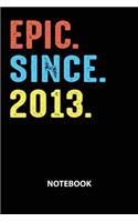 Epic Since 2013 Notebook: Birthday Year 2013 Gift For Men and Women Birthday Gift Idea