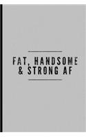 Fat, Handsome & Strong AF: Funny Bodybuilding Training Weightlifting Gag Gifts Medium Ruled Lined Notebook - 120 Pages 6x9 Composition