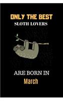 Only The Best Sloth Lovers Are Born In March: Cute Girls Sloth Notebook Daily Writing 100 pages (Animal journal notebook for kids)