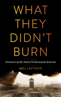 What They Didn't Burn: Uncovering My Father's Holocaust Secrets