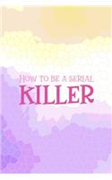 How To Be a Serial Killer: All Purpose 6x9 Blank Lined Notebook Journal Way Better Than A Card Trendy Unique Gift Purple Yellow Creepy Girl