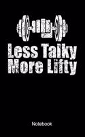 Less Talky More Lifty Notebook: Lined notebook for a body builder and fitness fan who is doing weight lifting and workouts at the gym
