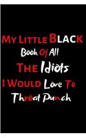 My Little Black Book Of All The Idiots I Would Love To Throat Punch: Funny Office Notebook/Journal For Women/Men/Boss/Coworkers/Colleagues/Students/Friends/Funny office work desk humor