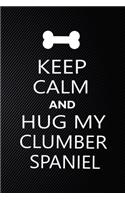 Keep Calm And Hug My Clumber spaniel