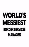 World's Messiest Border Services Manager: Funny Border Services Manager Notebook, Border Services Managing/Organizer Journal Gift, Diary, Doodle Gift or Notebook - 6 x 9 Compact Size, 109 Bl