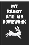 My Rabbit Ate My Homework Notebook: Funny Rabbit Gift Journal For Boys Girls Women and Adult Rabbit Lovers