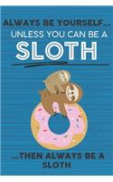 Always Be Yourself Unless You Can Be a Sloth Then Always Be a Sloth: Cute Blank Line Notebook, Diary, Journal or Planner / 6 x 9 / 110 Lined Pages / Great Gift Idea ... Journaling Writing or Doodles Better Then Card