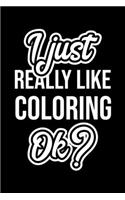 I Just Really Like Coloring Ok?